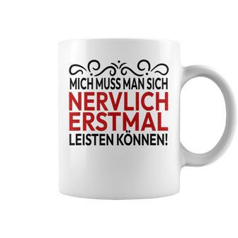 Humour Mich Muss Man Sich Nervlich Erstmal Leisten Mich Muss Man Gray S Tassen - Geschenkecke