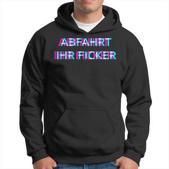 Abfahrt Ihr Ficker Festival Outfit Techno Partyillage Disco Kapuzenpullover - Geschenkecke