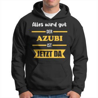 Alles Wird Gut Der Azubi Ist Jetzt Da Alles Wird Gut Der Azubi Ist Jetzt Da Kapuzenpullover - Geschenkecke