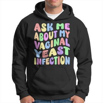 Ask Me About My Vaginal Yeast Infection Gag Meme Hoodie - Thegiftio UK