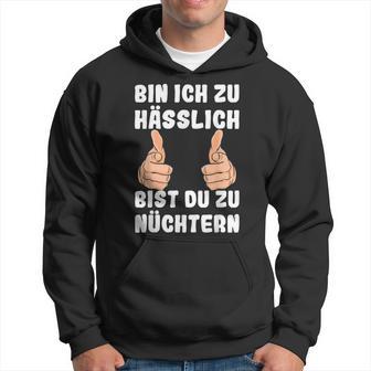 Bin Ich Zu Hässlich Bist Du Zu Nüchtern Party S Kapuzenpullover - Geschenkecke