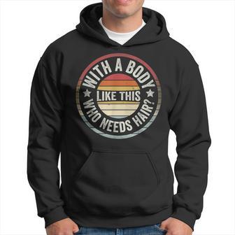 What A Body Like This Who Needs Hair Hoodie - Thegiftio UK