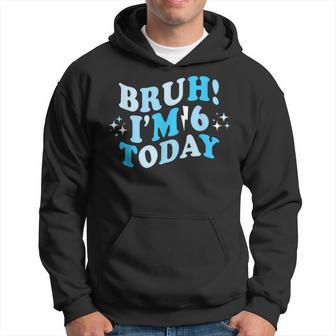 Bruh I'm 6 Today Boys 6Th Birthday Hoodie - Thegiftio UK