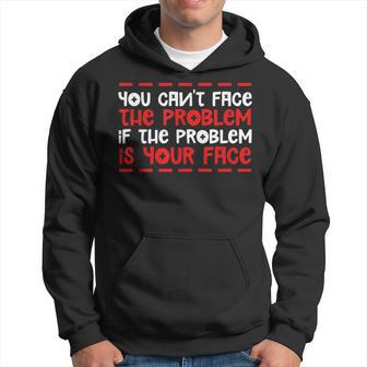 You Can’T Face The Problem If The Problem Is Your Face Hoodie - Thegiftio UK