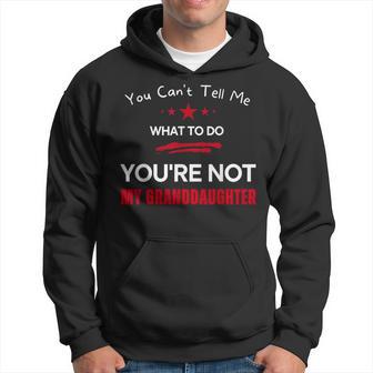 You Can't Tell Me What To Do You're Not My Granddaughter Fun Hoodie - Thegiftio UK