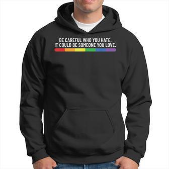 Be Careful Who You Hate It Could Be Someone You Love Pride Hoodie - Thegiftio UK