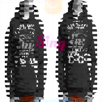 I Don't Always Sing Oh Wait Yes I Do Singer Musical Hoodie - Thegiftio UK