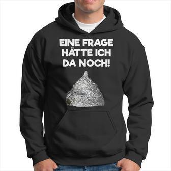 Ein Frage Hätte Ich Da Noch Aluminium Hut Sayings Kapuzenpullover - Geschenkecke