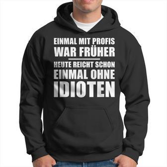 Einmal Mit Profis War Früher Heute Reichen Mal Ohne Idioten Kapuzenpullover - Geschenkecke