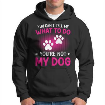 Don't Tell Me What To Do You Are Not My Dog Dog Lover Hoodie - Thegiftio UK