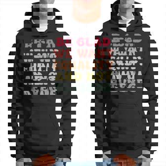 Be Glad We Want Equality And Not Revenge Hoodie - Thegiftio UK