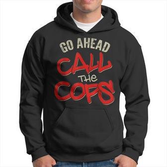 Go Ahead Call The Cops Pun Joke Police Hoodie - Thegiftio UK