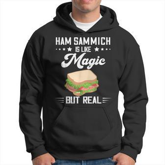 Ham Sammich Magic But Real Ham Sandwich Lover Sandwiches Hoodie - Monsterry