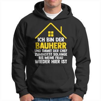 Ich Bin Der Bauherr Und Damit Der Chef Baustell Kapuzenpullover - Geschenkecke