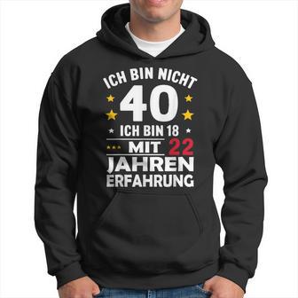 Ich Bin Nicht 40 Ich Bin 18 Mit 22 Jahre Erfahrung Ich Bin Kapuzenpullover - Geschenkecke