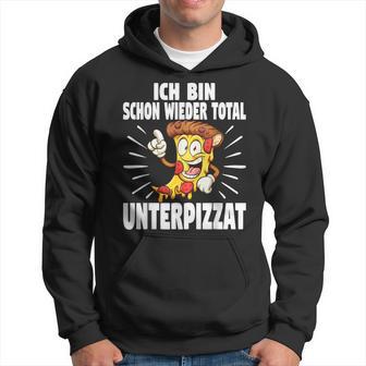 Ich Bin Schon Wieder Total Unterpizzat Pizza Kapuzenpullover - Geschenkecke