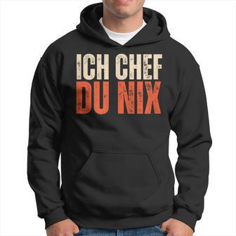 Ich Chef Du Nix Ich Bin Der Chef Kapuzenpullover - Geschenkecke