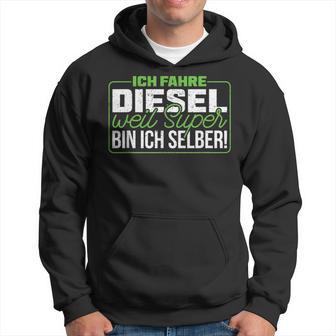 Ich Fahre Diesel Weil Super Bin Ich Selber Dieselfahrer Ich F Kapuzenpullover - Geschenkecke