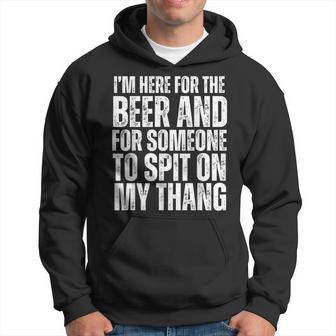 I'm Here For The Beer And For Someone To Spit Sexual Adult Hoodie - Thegiftio UK