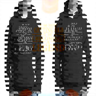 I'm Not Getting Old I'm Becoming A Legend Quote Hoodie - Thegiftio UK