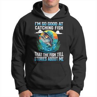 I'm So Good At Catching Fish That Fish Tell Stories About Me Hoodie - Thegiftio UK