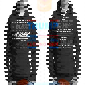 I'm With Trump Just Kidding I'm Not A Fucking Idiot Sarcasm Hoodie | Mazezy
