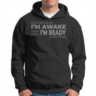 Just Because I'm Awake Does Not Mean I'm Ready To Do Things Hoodie - Thegiftio UK