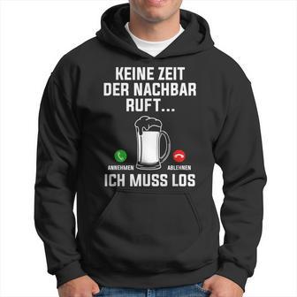 Keine Zeit Der Nachbar Ruft Ich Muss Los Bierliebhaber Kapuzenpullover - Geschenkecke