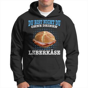 Leberkäse Bayern Du Bist Nicht Du Ohne Dein Leberkäse Kapuzenpullover - Geschenkecke