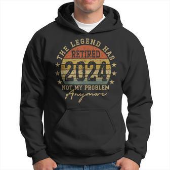 The Legend Has Retired 2024 Not My Problem Anymore Hoodie - Thegiftio UK