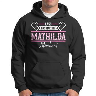 Mathilda Lass Das Die Mathilda Machen First Name S Kapuzenpullover - Geschenkecke