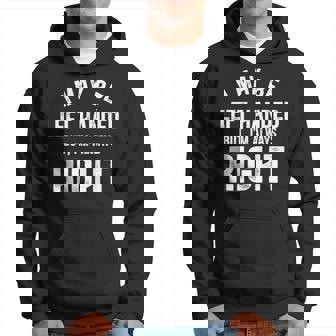 I May Be Left Handed But I'm Always Right Left Handed Hoodie - Monsterry