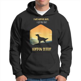 I Was Normal Until I Got My First Gordon Setter Hoodie - Thegiftio UK