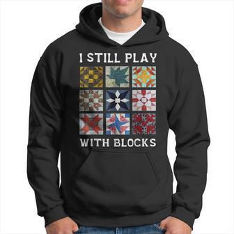 I Still Play With Blocks Quilt Quilting Sewing Fabric Hoodie - Thegiftio UK