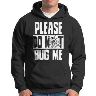 Please Do Not Bug Me Entomologist Job Entomology Insects Hoodie - Thegiftio UK