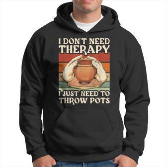 Potter I Dont Need Therapy I Just Need To Throw Pots Pottery Hoodie - Thegiftio UK