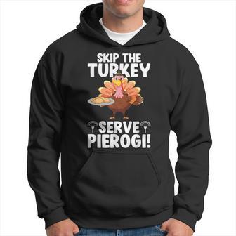 Skip The Turkey Serve Pierogi Thanksgiving Turkey Pierogis Hoodie - Thegiftio UK