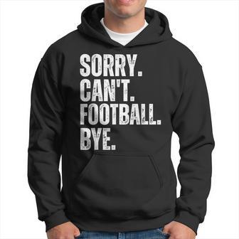 Sorry Can't Football Bye Football Lovers Quote Hoodie - Thegiftio UK