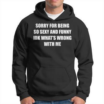 Sorry For Being So Sexy And Idk What's Wrong With Me Hoodie - Thegiftio UK