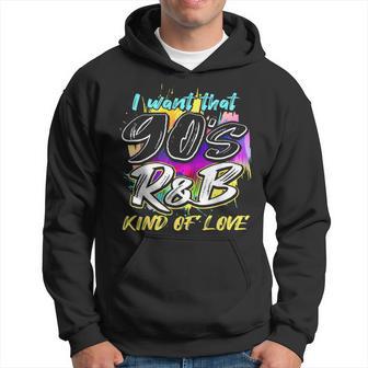 I Want That 90S R&B Kind Of Love Retro 90'S Music 90S R&B Hoodie - Thegiftio UK