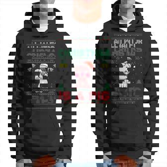 All I Want For Christmas Is A Pig Ugly Sweater Hoodie | Mazezy