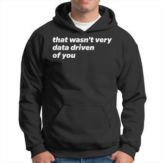 That Wasn't Very Data Driven Of You Hoodie - Thegiftio UK