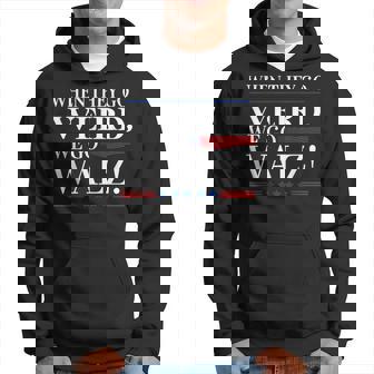 When They Go Weird We Go Walz President Kamala Harris Walz Hoodie | Mazezy