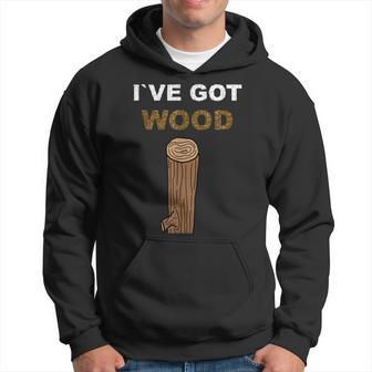 I Have Got Wood Hoodie - Thegiftio UK