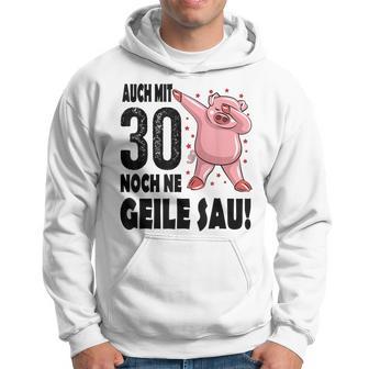 30Th Birthday Auch Mit 30 Noch Ne Geile Sau Kapuzenpullover - Geschenkecke