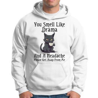 Cat You Smell Like Drama And A Headache Please Get Away Hoodie - Thegiftio UK