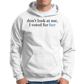 Don't Look At Me I Voted For Her Harris Madam President Hoodie - Thegiftio UK
