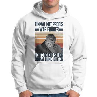 Einmal Mit Profis War Früher Heute Reichen Schon Einmal Ohne Kapuzenpullover - Geschenkecke