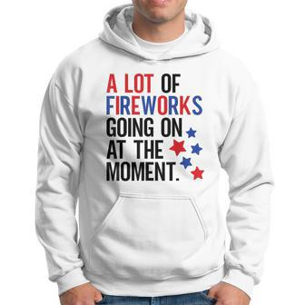 4Th Of July A Lot Of Fireworks Going On At The Moment Hoodie - Monsterry