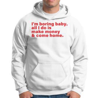 I'm Boring Baby All I Do Is Make Money And Come Home Hoodie - Thegiftio UK